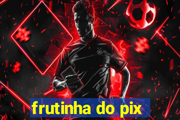 frutinha do pix